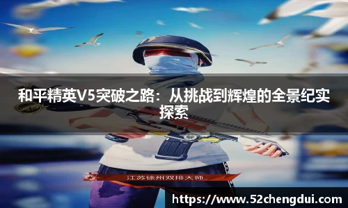 和平精英V5突破之路：从挑战到辉煌的全景纪实探索