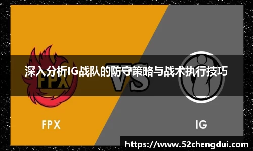 深入分析IG战队的防守策略与战术执行技巧