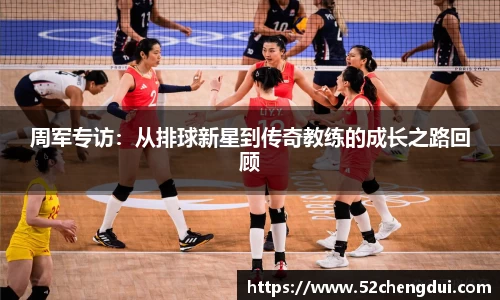 周军专访：从排球新星到传奇教练的成长之路回顾