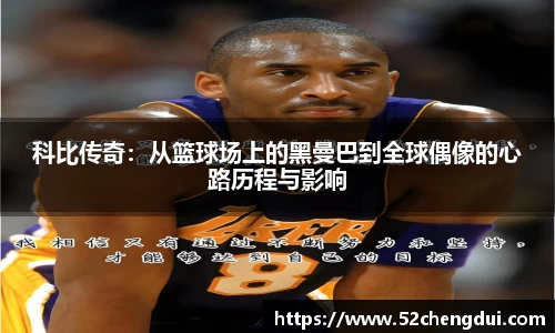 科比传奇：从篮球场上的黑曼巴到全球偶像的心路历程与影响