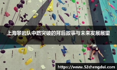 上海攀岩队中路突破的背后故事与未来发展展望
