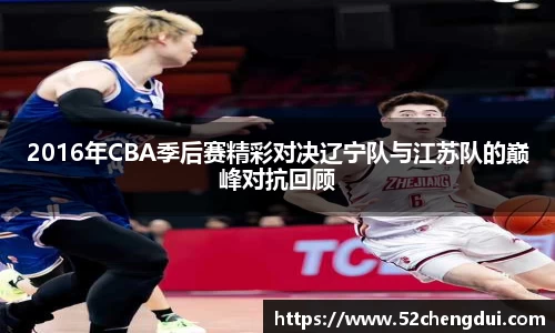 2016年CBA季后赛精彩对决辽宁队与江苏队的巅峰对抗回顾