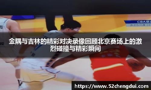 金隅与吉林的精彩对决录像回顾北京赛场上的激烈碰撞与精彩瞬间