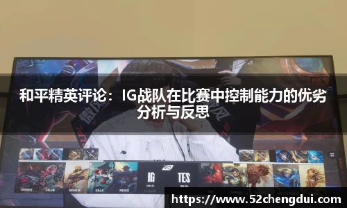 和平精英评论：IG战队在比赛中控制能力的优劣分析与反思